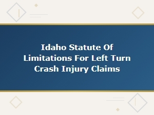 Idaho Statute of Limitations for Left Turn Crash Claims
