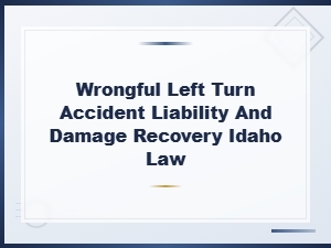 Recovering Damages for Wrongful Left Turns in Idaho