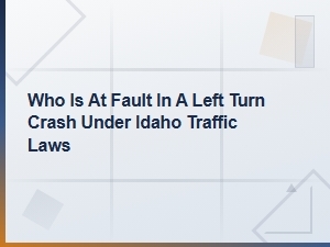 Idaho Left Turn Crash Fault: When to Hire an Attorney