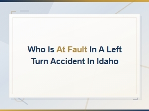 Who Is at Fault in an Idaho Left Turn Accident?